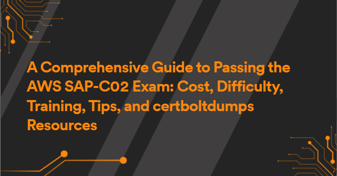 A Comprehensive Guide to Passing the AWS SAP-C02 Exam: Cost, Difficulty, Training, Tips, and certboltdumps Resources