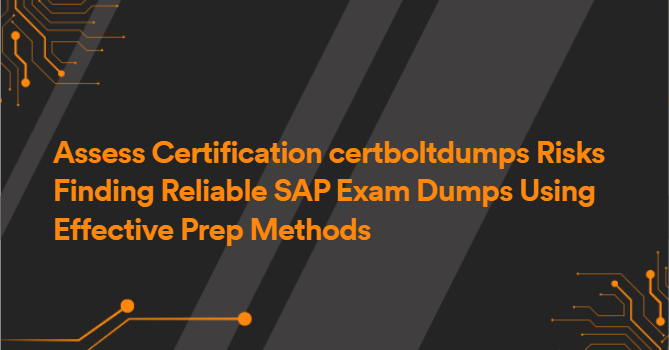 Assess Certification certboltdumps Risks Finding Reliable SAP Exam Dumps Using Effective Prep Methods