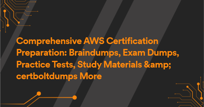 Comprehensive AWS Certification Preparation: Braindumps, Exam Dumps, Practice Tests, Study Materials &amp; certboltdumps More