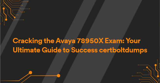 Cracking the Avaya 78950X Exam: Your Ultimate Guide to Success certboltdumps