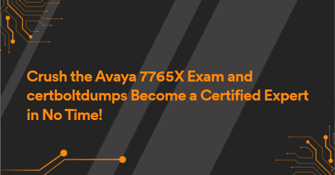 Crush the Avaya 7765X Exam and certboltdumps Become a Certified Expert in No Time!