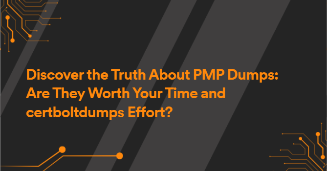 Discover the Truth About PMP Dumps: Are They Worth Your Time and certboltdumps Effort?