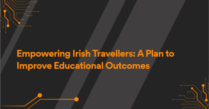 Empowering Irish Travellers: A Plan to Improve Educational Outcomes