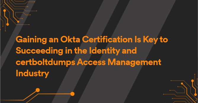 Gaining an Okta Certification Is Key to Succeeding in the Identity and certboltdumps Access Management Industry