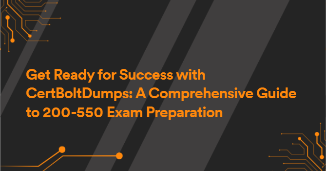 Get Ready for Success with CertBoltDumps: A Comprehensive Guide to 200-550 Exam Preparation