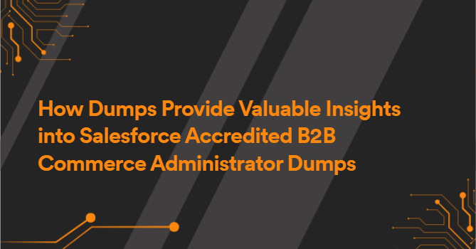 How Dumps Provide Valuable Insights into Salesforce Accredited B2B Commerce Administrator Dumps