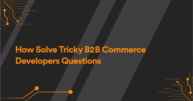 How Solve Tricky B2B Commerce Developers Questions