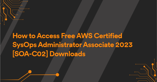 How to Access Free AWS Certified SysOps Administrator Associate 2023 [SOA-C02] Downloads