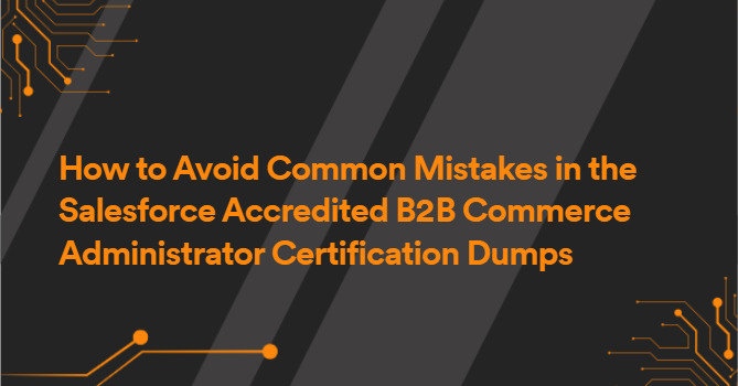 How to Avoid Common Mistakes in the Salesforce Accredited B2B Commerce Administrator Certification Dumps