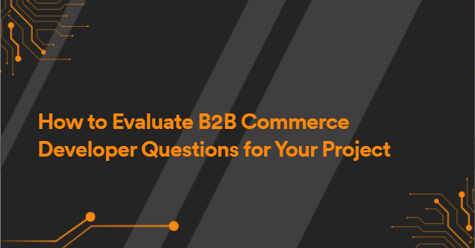 How to Evaluate B2B Commerce Developer Questions for Your Project