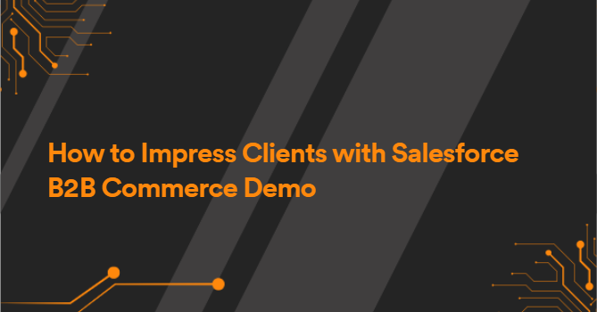 How to Impress Clients with Salesforce B2B Commerce Demo