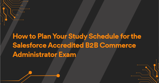 How to Plan Your Study Schedule for the Salesforce Accredited B2B Commerce Administrator Exam