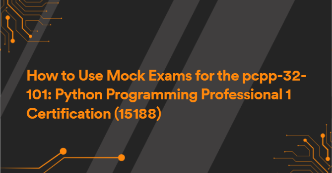 How to Use Mock Exams for the pcpp-32-101: Python Programming Professional 1 Certification (15188)