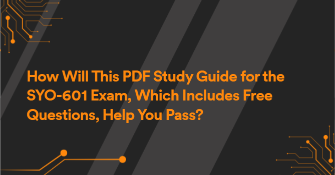 How Will This PDF Study Guide for the SYO-601 Exam, Which Includes Free Questions, Help You Pass?