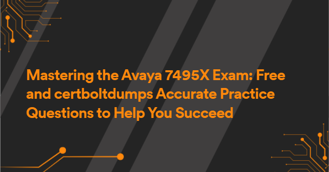 Mastering the Avaya 7495X Exam: Free and certboltdumps Accurate Practice Questions to Help You Succeed