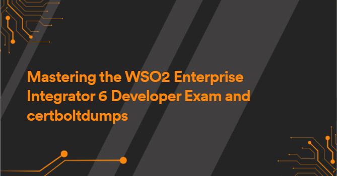 Mastering the WSO2 Enterprise Integrator 6 Developer Exam and certboltdumps