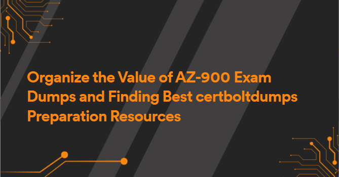 Organize the Value of AZ-900 Exam Dumps and Finding Best certboltdumps Preparation Resources