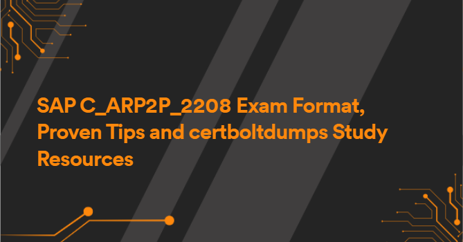 SAP C_ARP2P_2208 Exam Format, Proven Tips and certboltdumps Study Resources