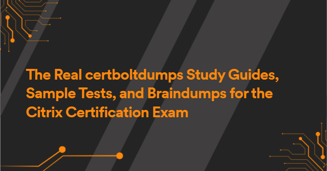 The Real certboltdumps Study Guides, Sample Tests, and Braindumps for the Citrix Certification Exam