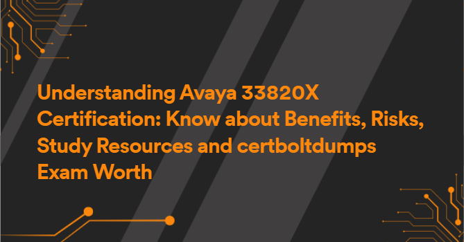 Understanding Avaya 33820X Certification: Know about Benefits, Risks, Study Resources and certboltdumps Exam Worth