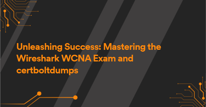 Unleashing Success: Mastering the Wireshark WCNA Exam and certboltdumps