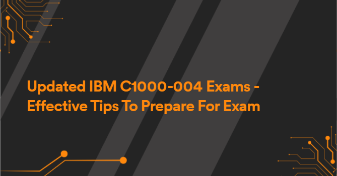 Updated IBM C1000-004 Exams - Effective Tips To Prepare For Exam