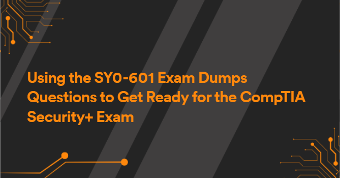 Using the SY0-601 Exam Dumps Questions to Get Ready for the CompTIA Security+ Exam