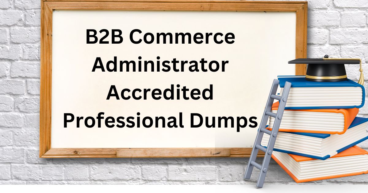 B2B Commerce Administrator Accredited Professional Dumps