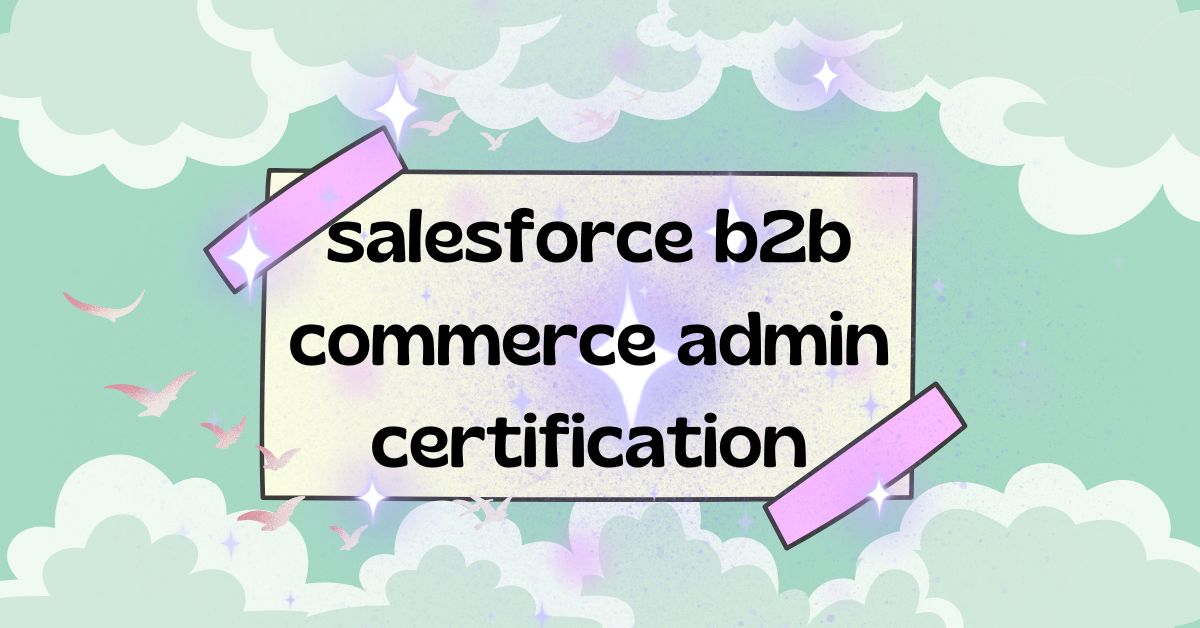Salesforce B2B Commerce Admin Certification