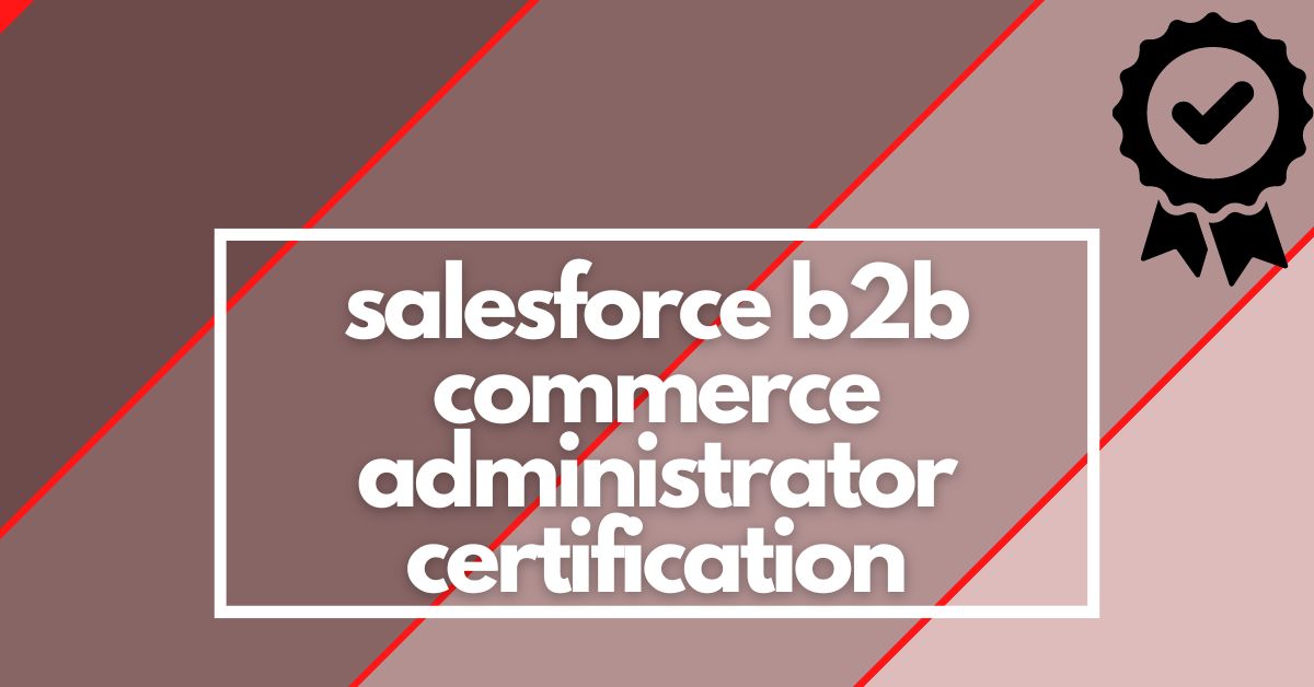 Salesforce B2B Commerce Administrator Certification