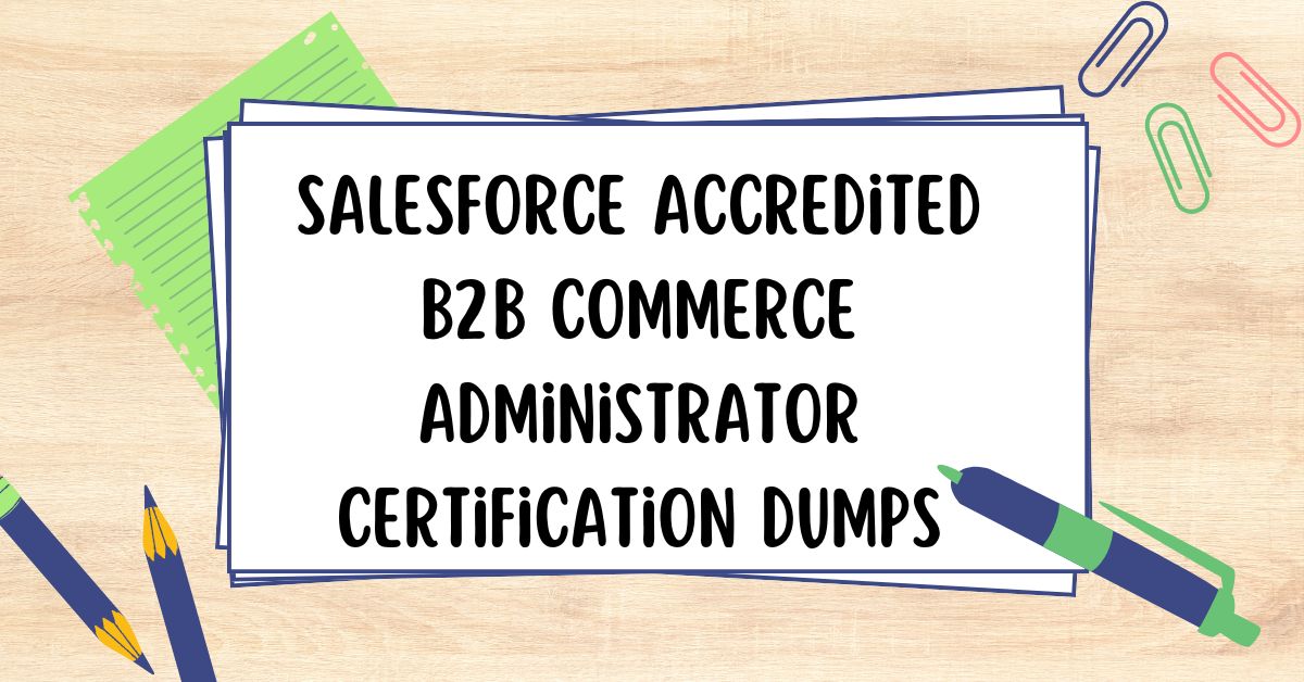 Salesforce Accredited B2B Commerce Administrator Certification Dumps